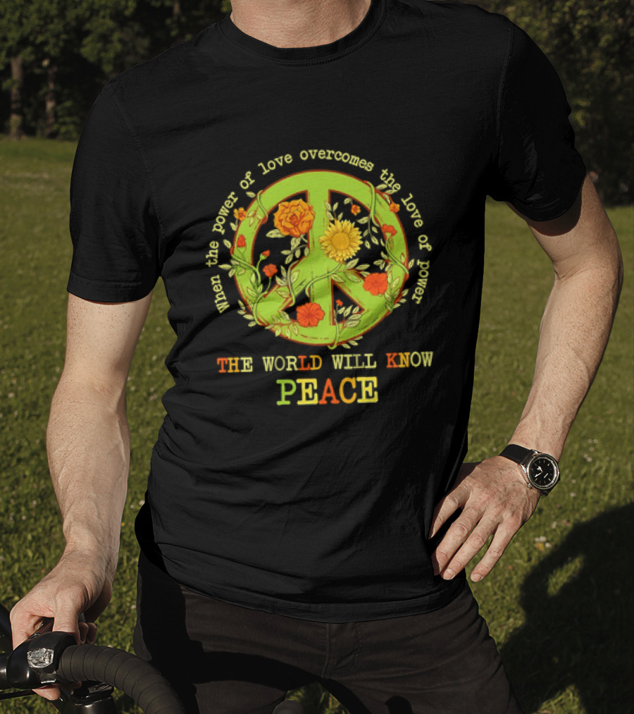 When The Power Of Love Overcomes The Love Of Power The World Will Know Peace Flowers T-Shirt