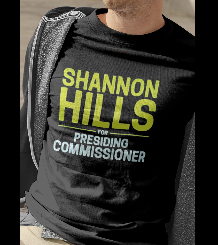 Shannon Hills For Presiding Commissioner T-Shirt