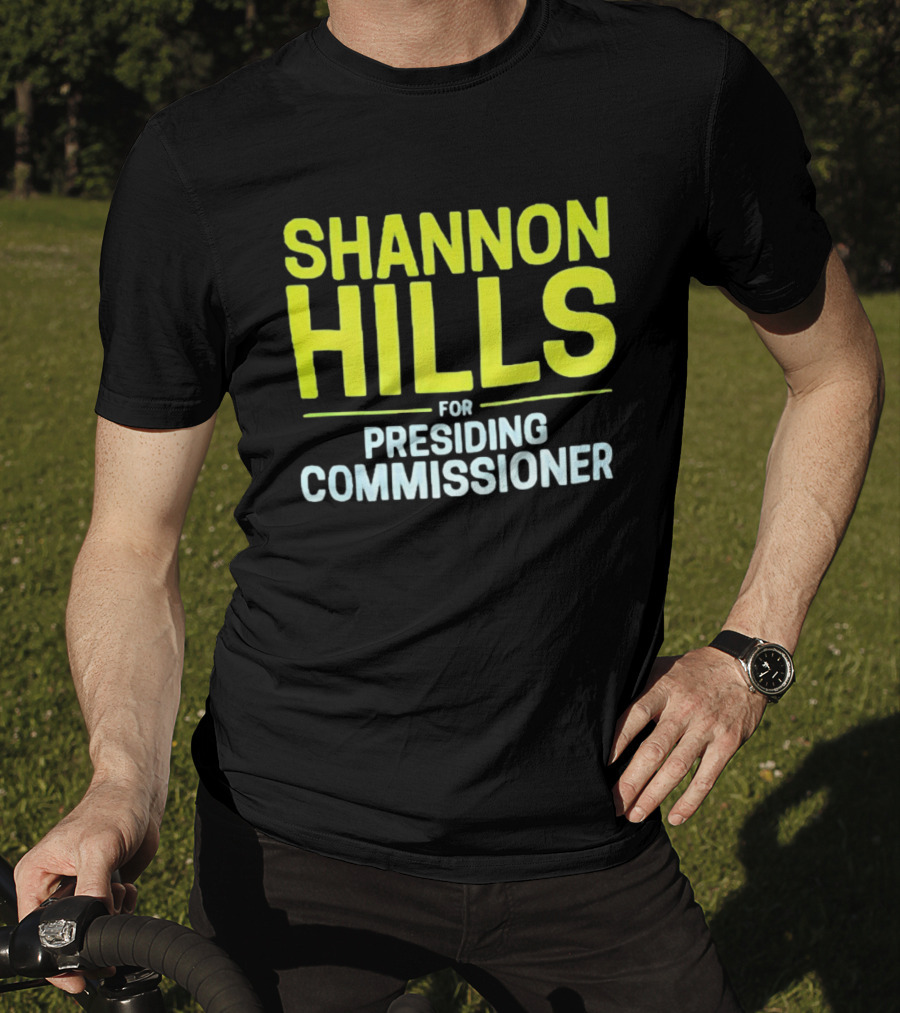 Shannon Hills For Presiding Commissioner T-Shirt