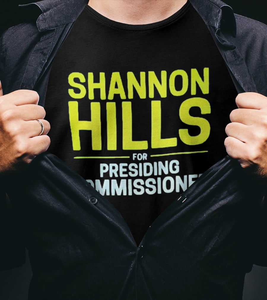 Shannon Hills For Presiding Commissioner T-Shirt