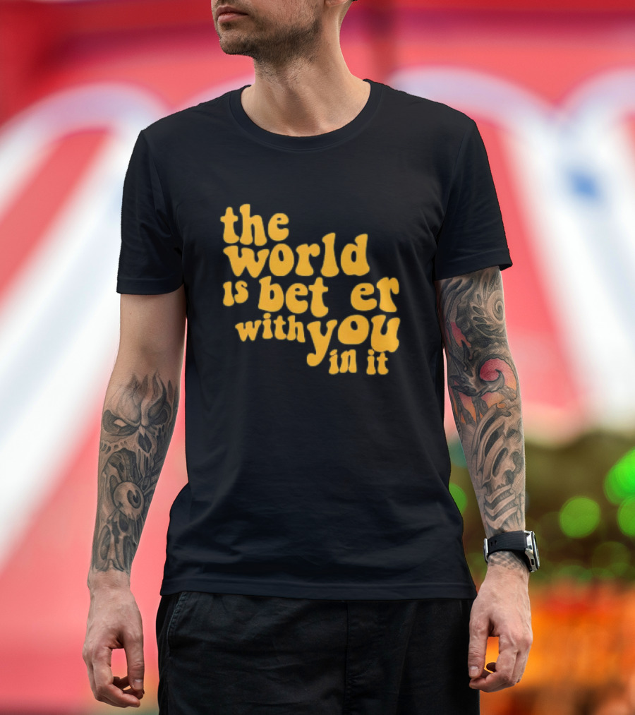The World Is Better With You In It Motivational T-Shirt