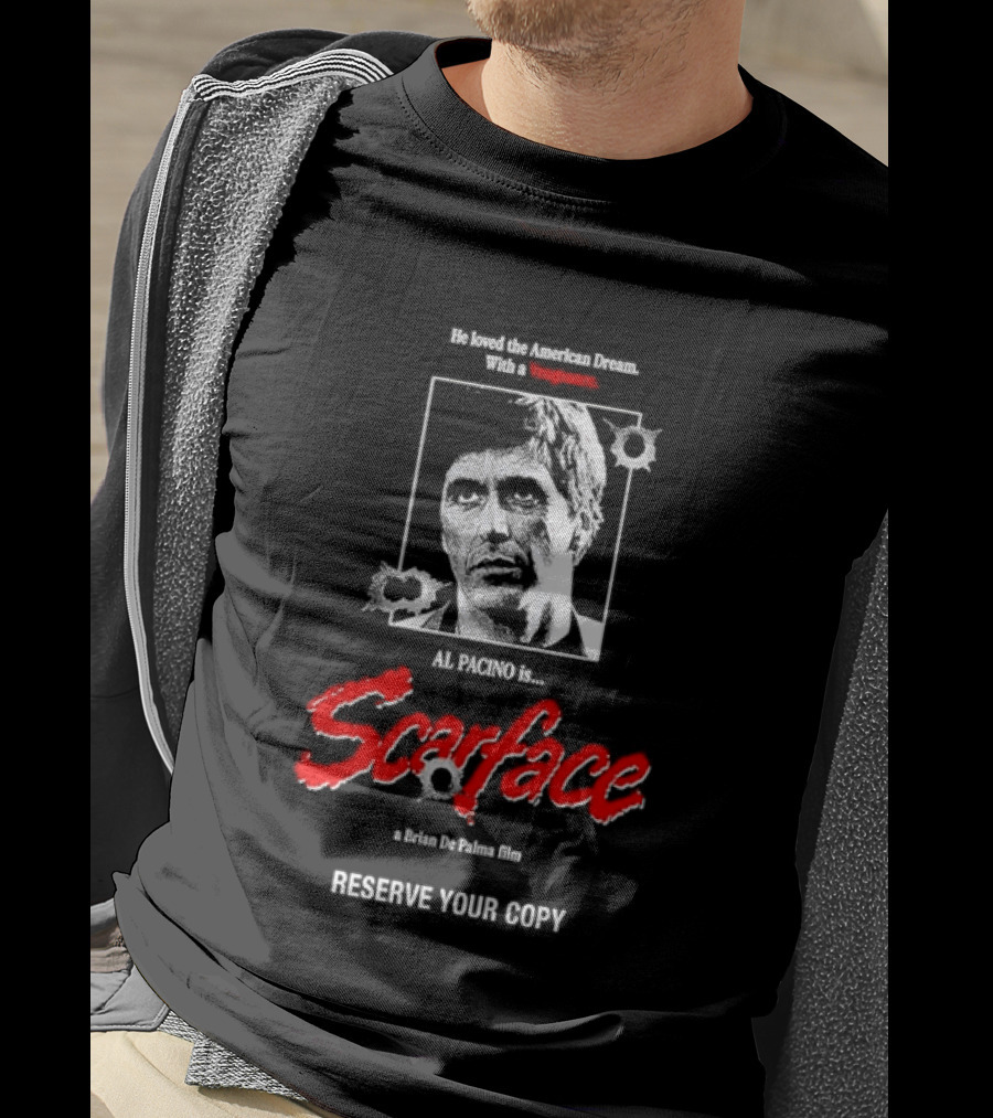 Tony Montana Scarface He Loved The American Dream Al Pacino Film Reserve Your Copy T-Shirt