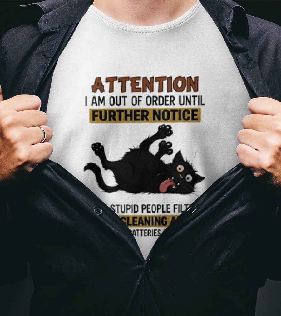 Attention I Am Out Of Order Until Further Notice My Stupid People Filter Needs Cleaning And My Give A Damn Batteries Have Run Out Cat Image T-Shirt