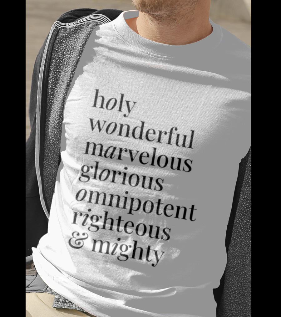 Holy Wonderful Marvelous Glorious Omnipotent Righteous Mighty T-Shirt