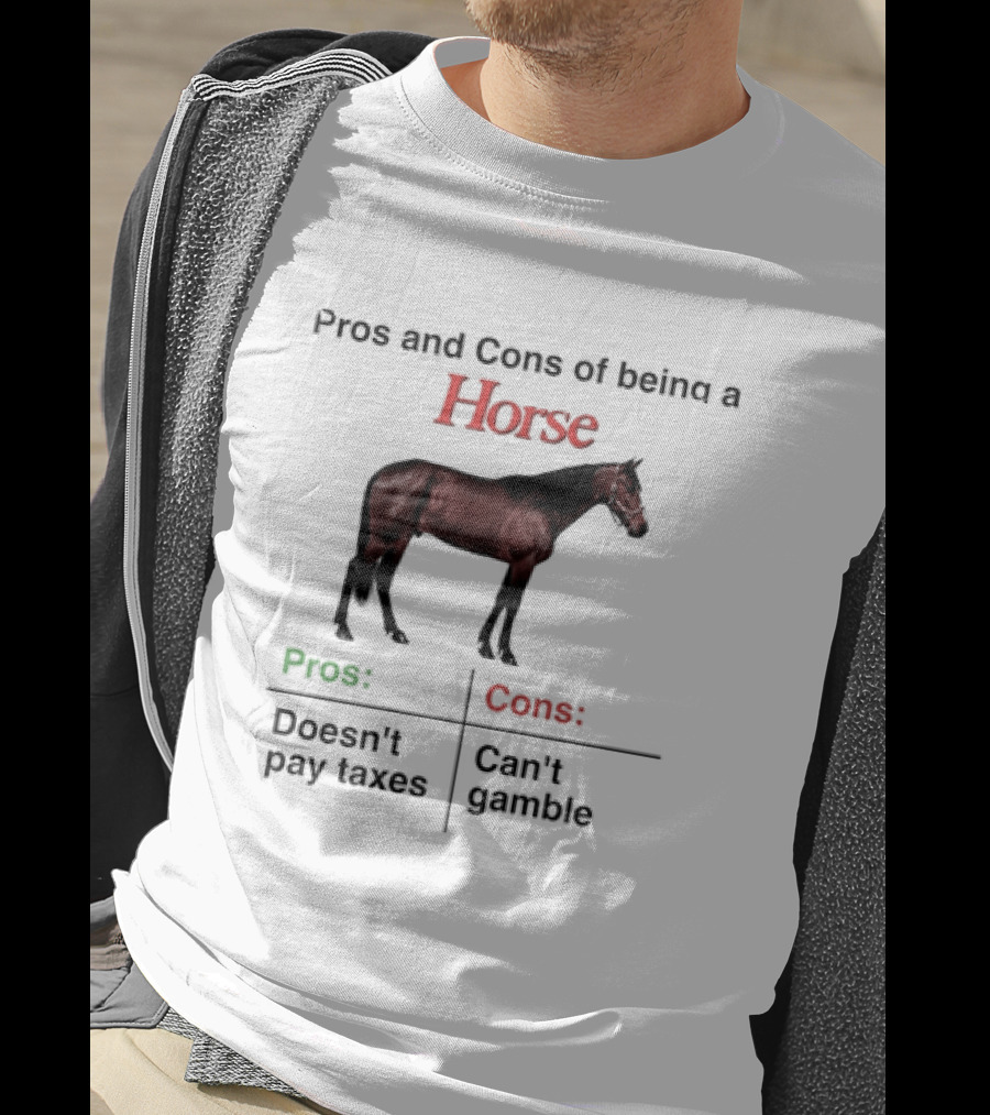 Pros And Cons Of Being A Horse Animal Doesn't Pay Taxes Can't Gamble T-Shirt