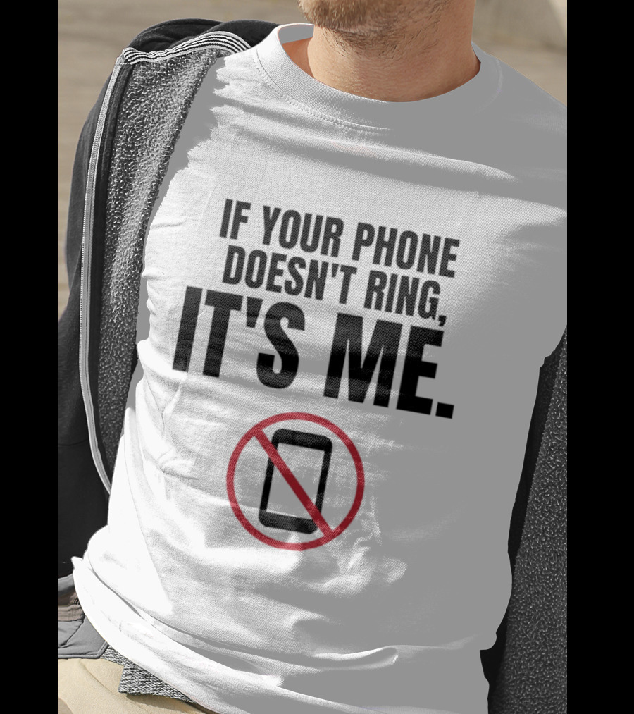 If Your Phone Doesn't Ring It's Me No Calls T-Shirt