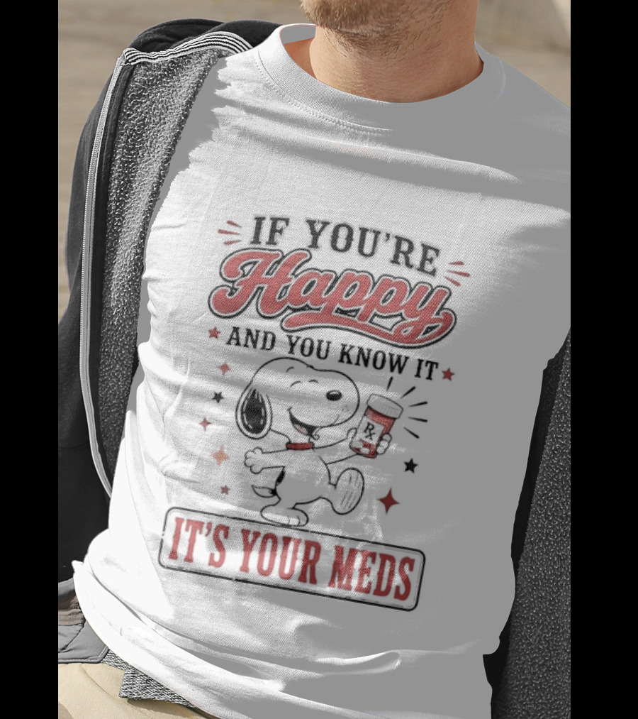 If You're Happy And You Know It It's Your Meds Snoopy Peanuts T-Shirt