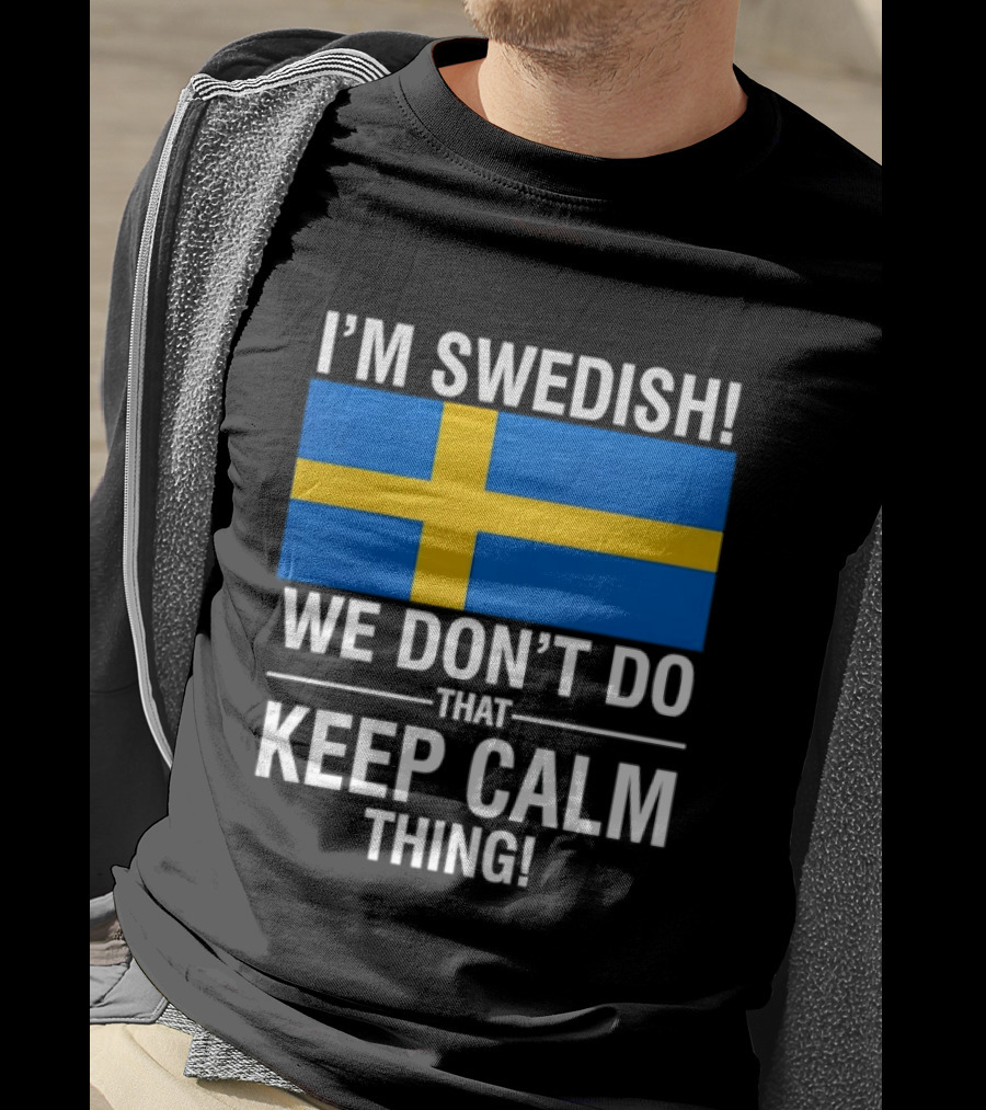 I'm Swedish We Don't Do That Keep Calm Thing National Flag Of Sweden T-Shirt