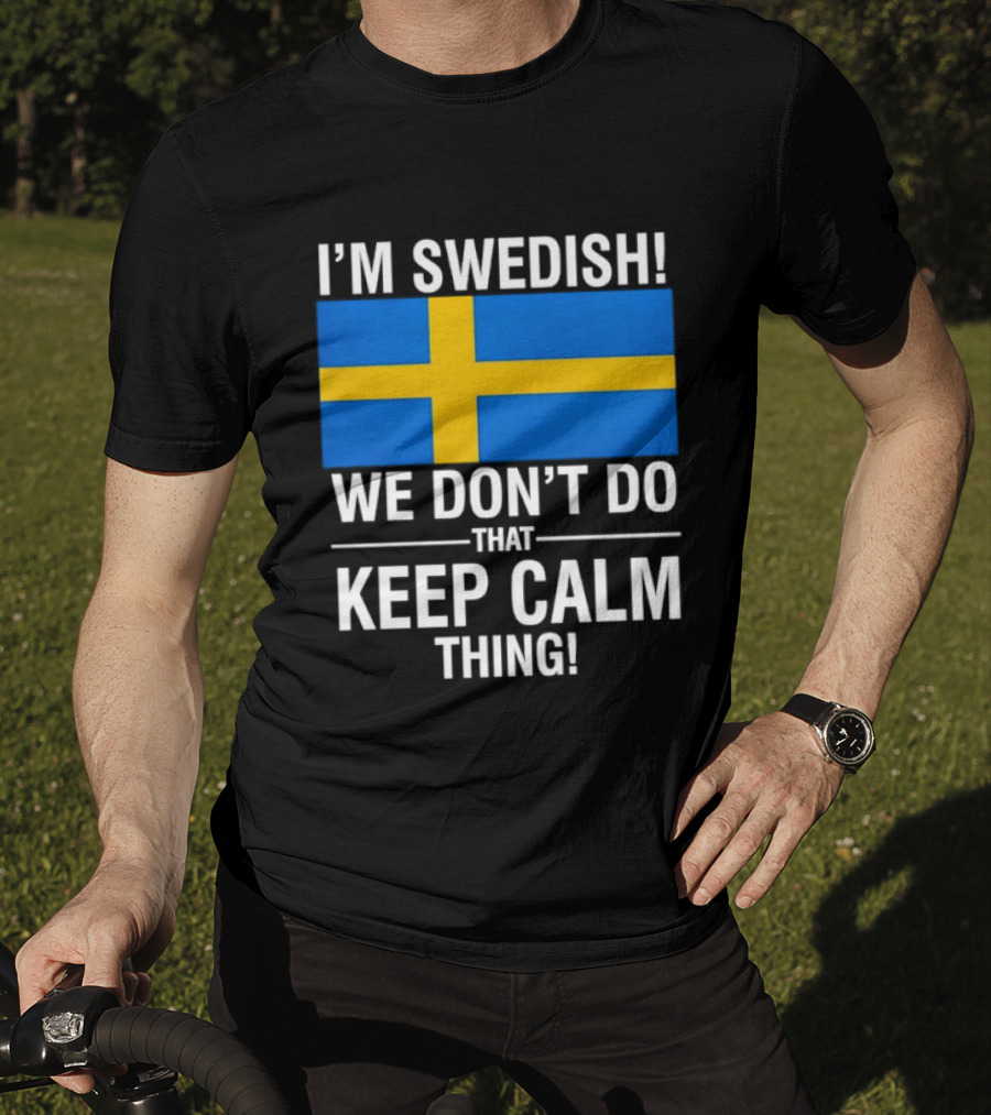 I'm Swedish We Don't Do That Keep Calm Thing National Flag Of Sweden T-Shirt