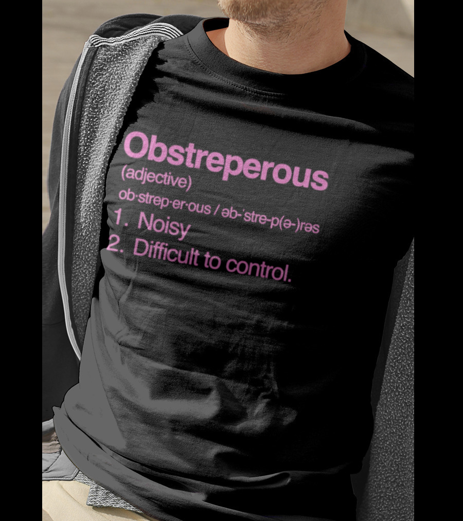 Obstreperous Definition Adjective Noisy Difficult To Control T-Shirt