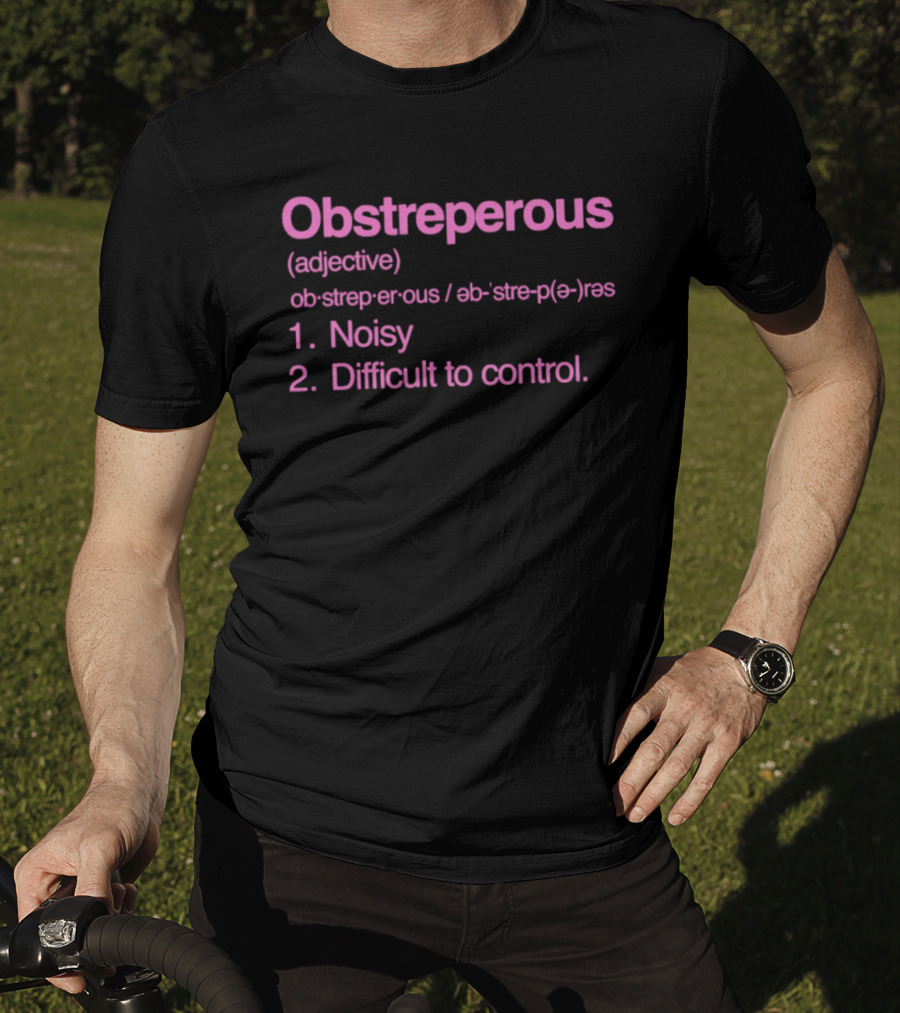 Obstreperous Definition Adjective Noisy Difficult To Control T-Shirt