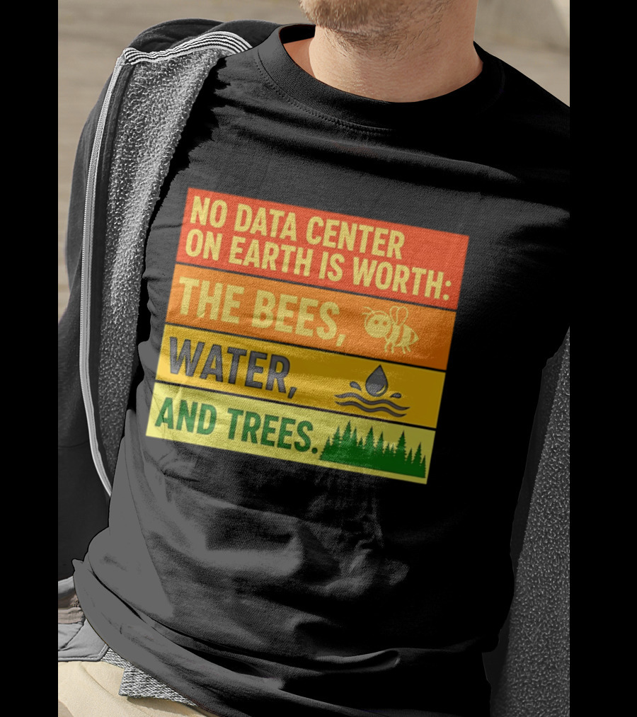 No Data Center On Earth Is Worth The Bees Water And Trees T-Shirt