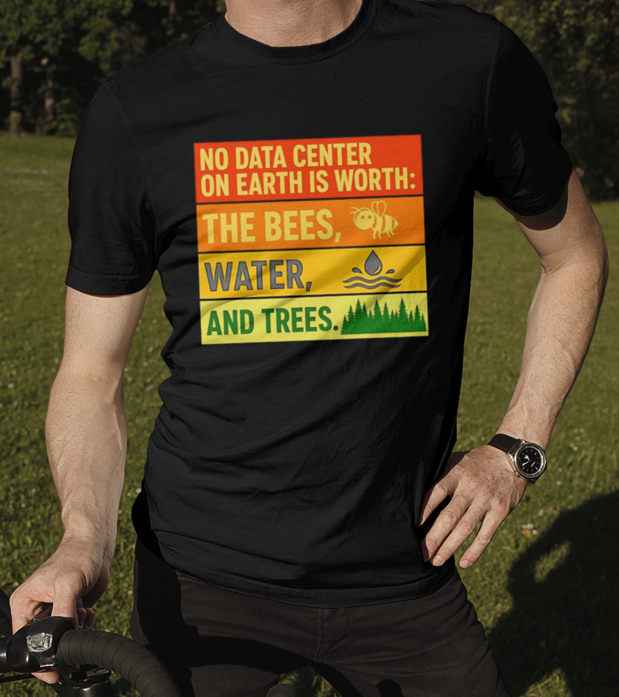 No Data Center On Earth Is Worth The Bees Water And Trees T-Shirt