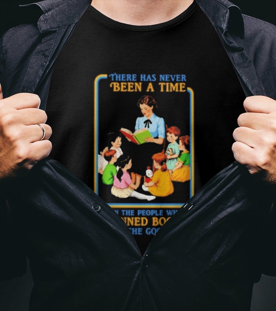There Has Never Been A Time When The People Who Have Banned Books Were The Good Guys Reading To Children T-Shirt