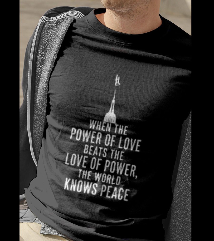 When The Power Of Love Beats The Love Of Power The World Knows Peace Eiffel Tower T-Shirt