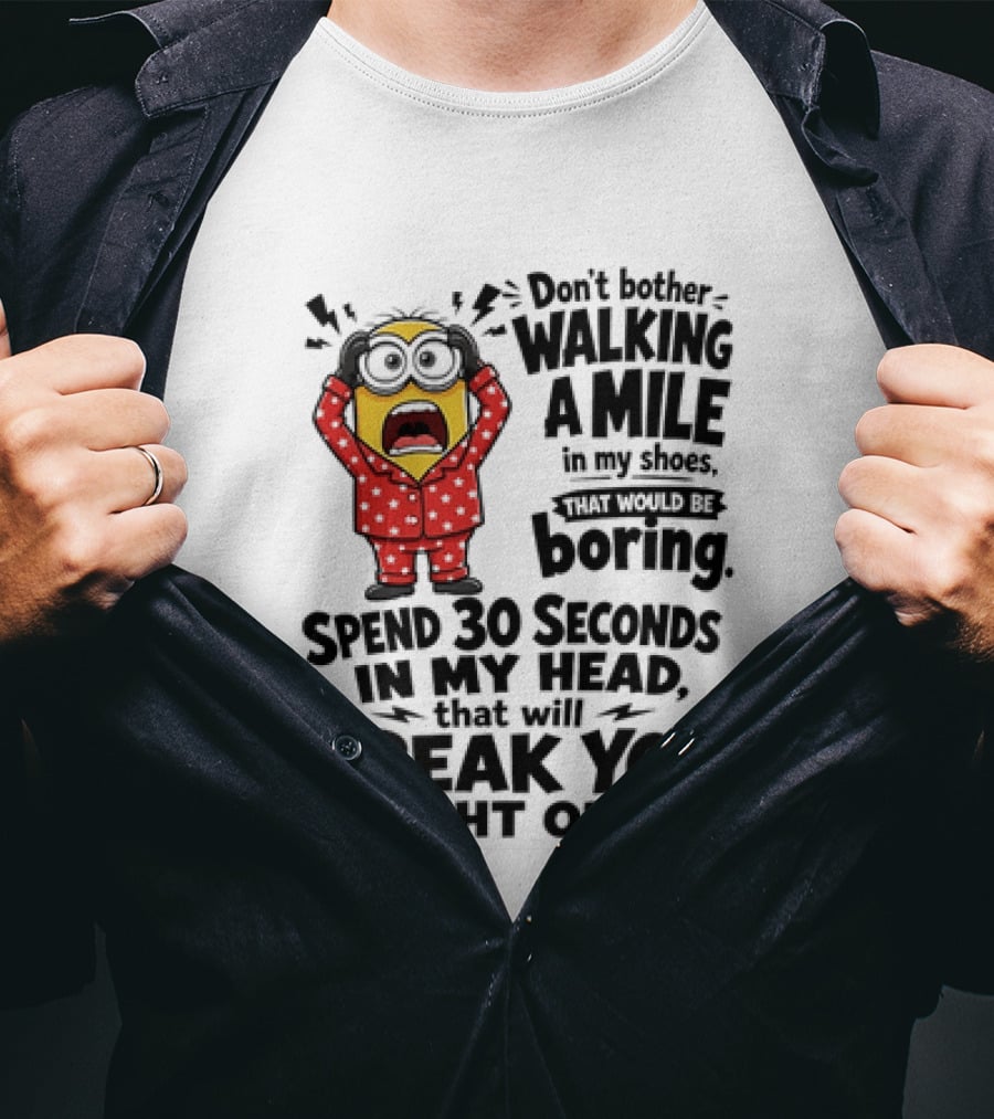 Minion Don't Bother Walking A Mile In My Shoes Spend 30 Seconds In My Head That Will Freak You Out T-Shirt