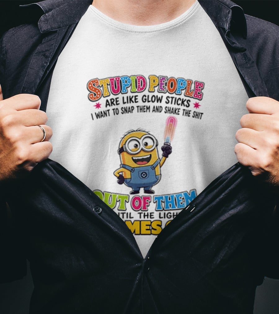 Stupid People Are Like Glow Sticks I Want To Snap Them Minion Light Comes On T-Shirt