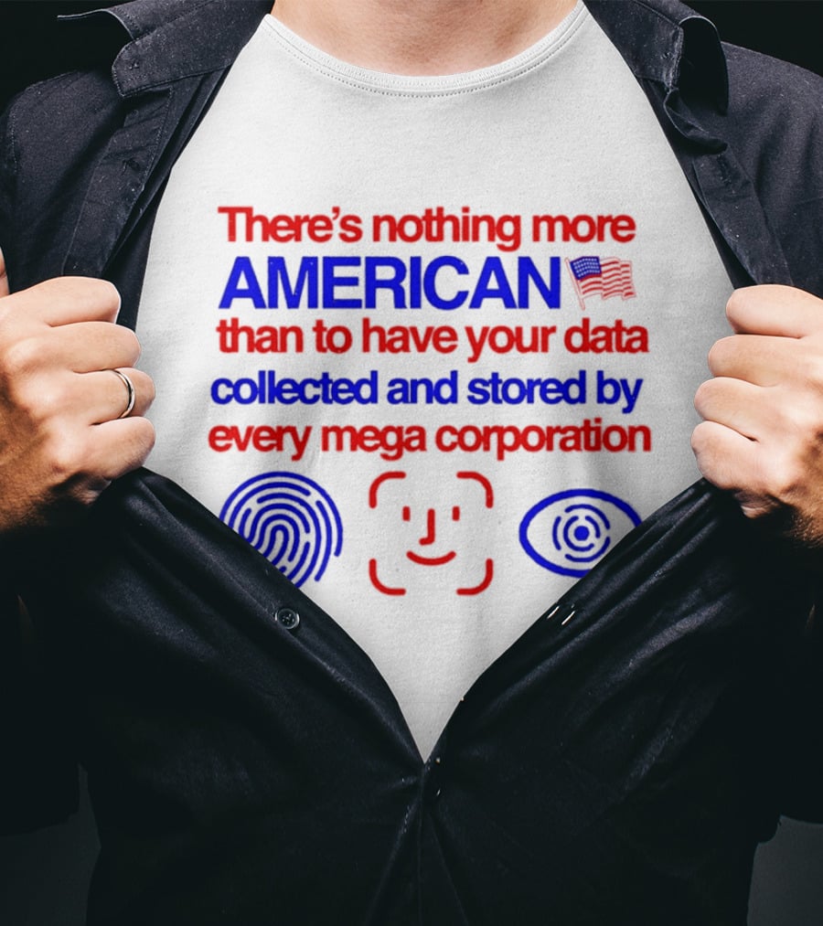 There's Nothing More American Than To Have Your Data Collected And Stored By Every Mega Corporation T-Shirt