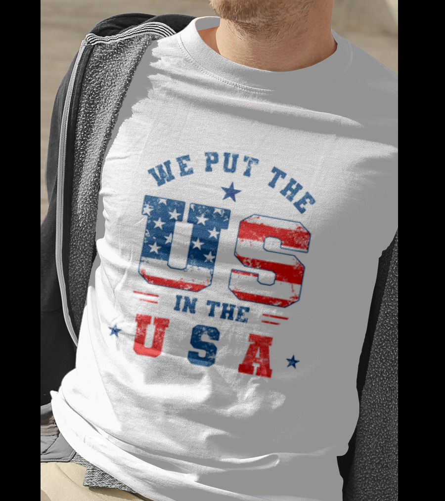We Put The US In The USA American Flag Patriotic T-Shirt