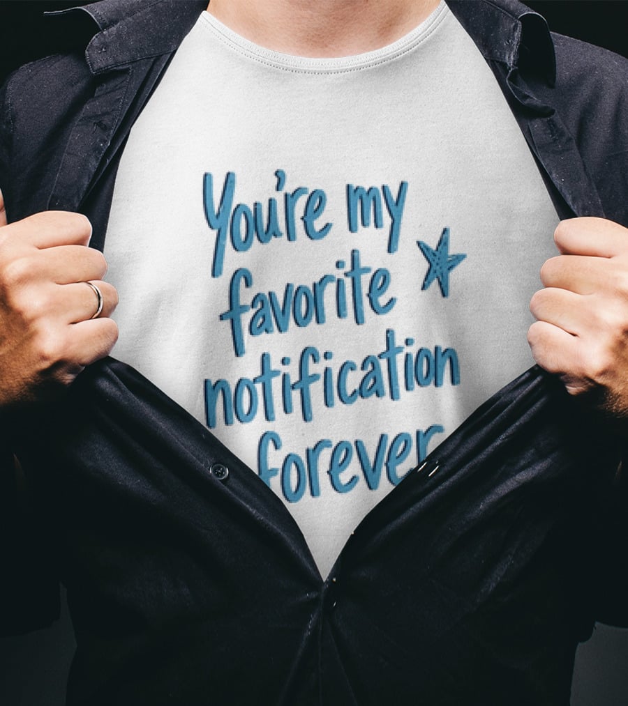 You're My Favorite Notification Forever With Stars And Heart T-Shirt