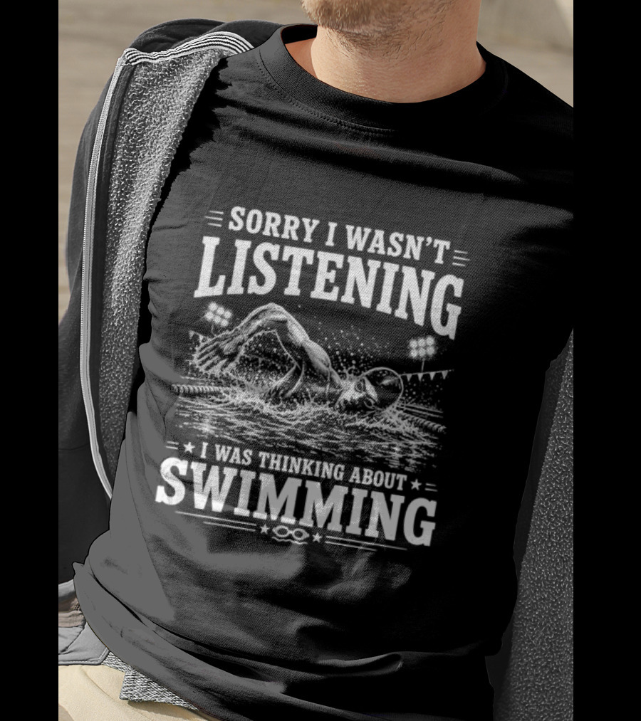 Sorry I Wasn't Listening Thinking About Swimming T-Shirt