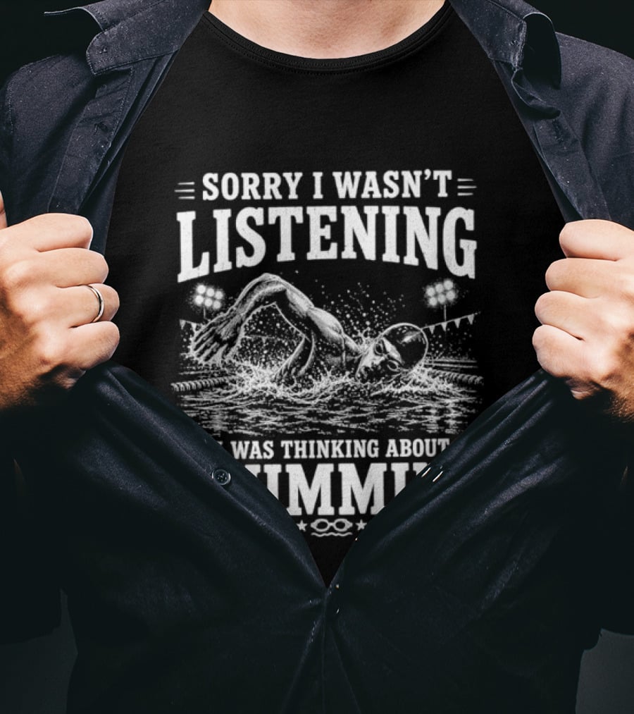 Sorry I Wasn't Listening Thinking About Swimming T-Shirt