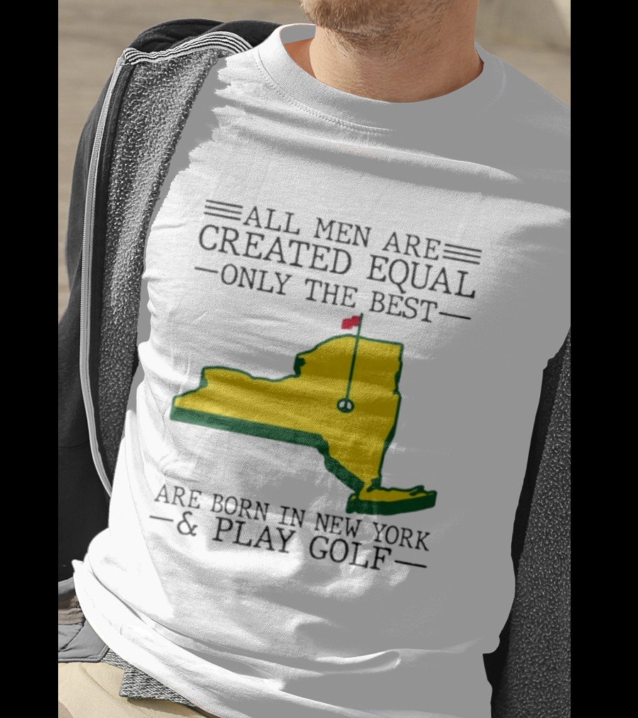 All Men Are Created Equal Only The Best Are Born In New York And Play Golf T-Shirt