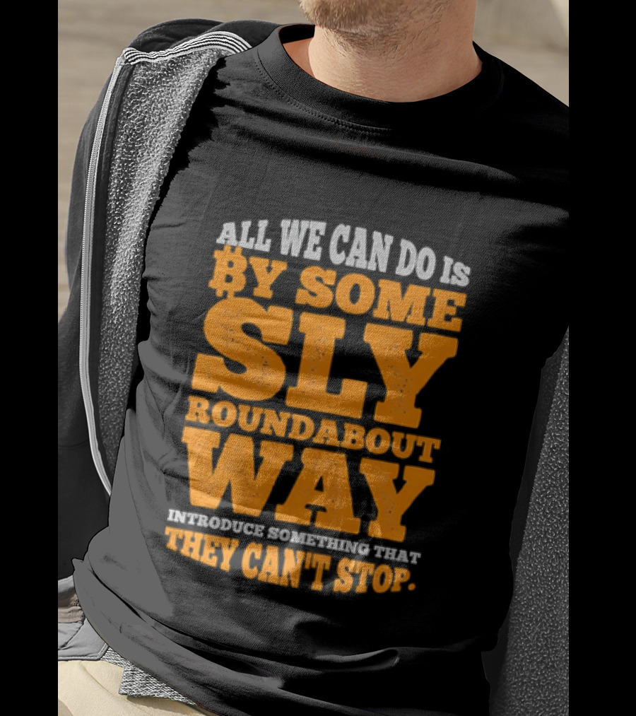 Bitcoin Outlaw All We Can Do Is By Some Sly Roundabout Way Introduce Something They Can't Stop T-Shirt