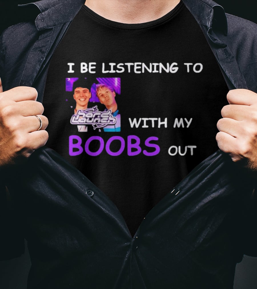Hard Launch I Be Listening To With My Boobs Out T-Shirt