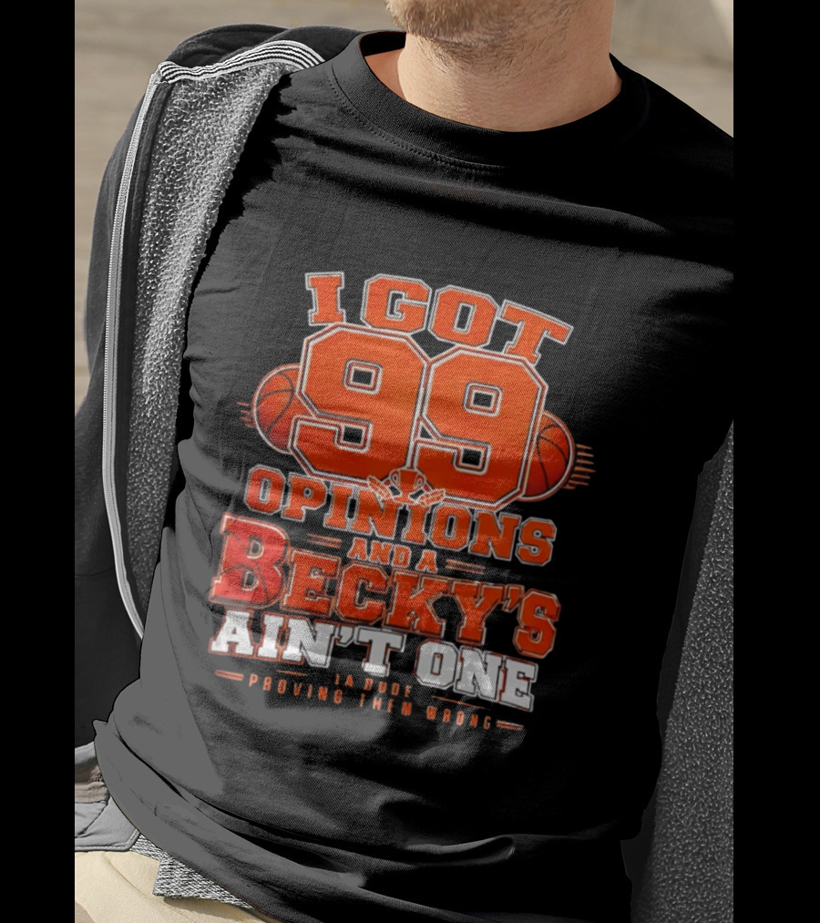 I Got 99 Opinions And A Becky's Ain't One Proving Them Wrong Basketball T-Shirt