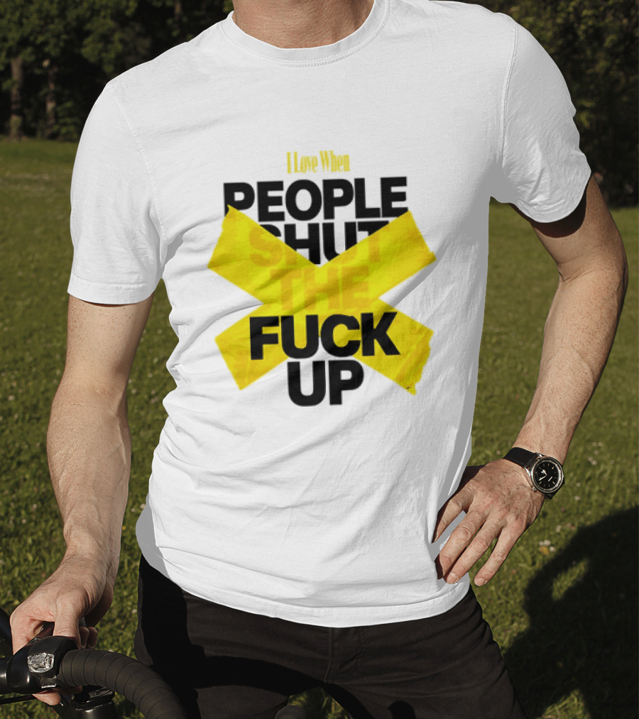 I Love When People Shut The Fuck Up Bold Yellow Tape Sarcastic T-Shirt
