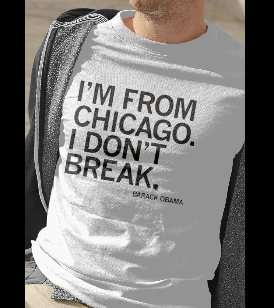 I'm From Chicago I Don't Break Barack Obama Resilient T-Shirt