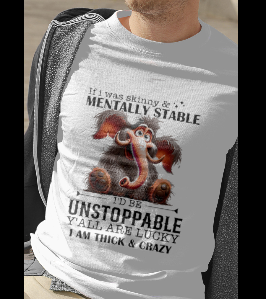 If I Was Skinny And Mentally Stable I'd Be Unstoppable Y'all Are Lucky I Am Thick And Crazy Cartoon Elephant T-Shirt