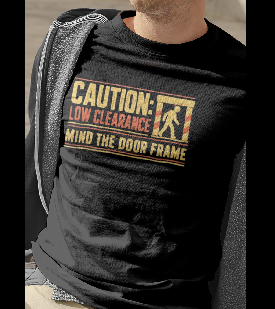 Caution Low Clearance Mind The Door Frame Warning Sign Humor T-Shirt