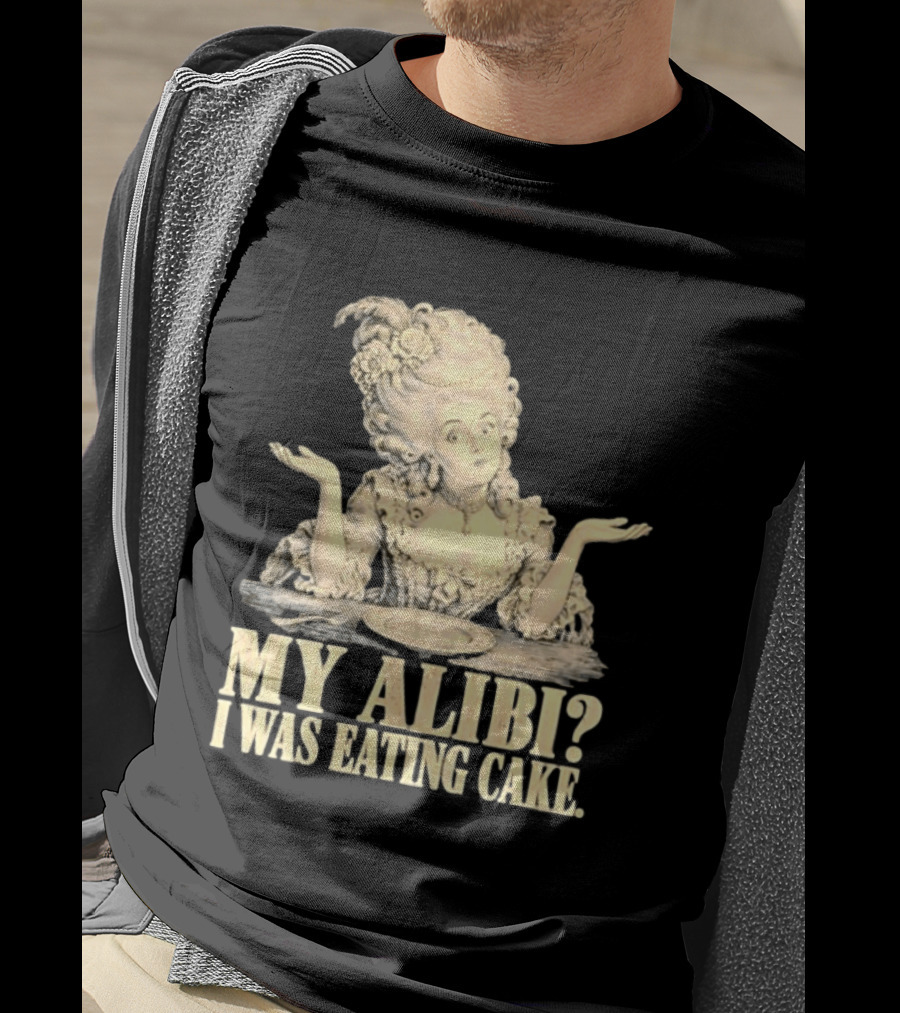 Marie Antoinette My Alibi I Was Eating Cake Humor T-Shirt