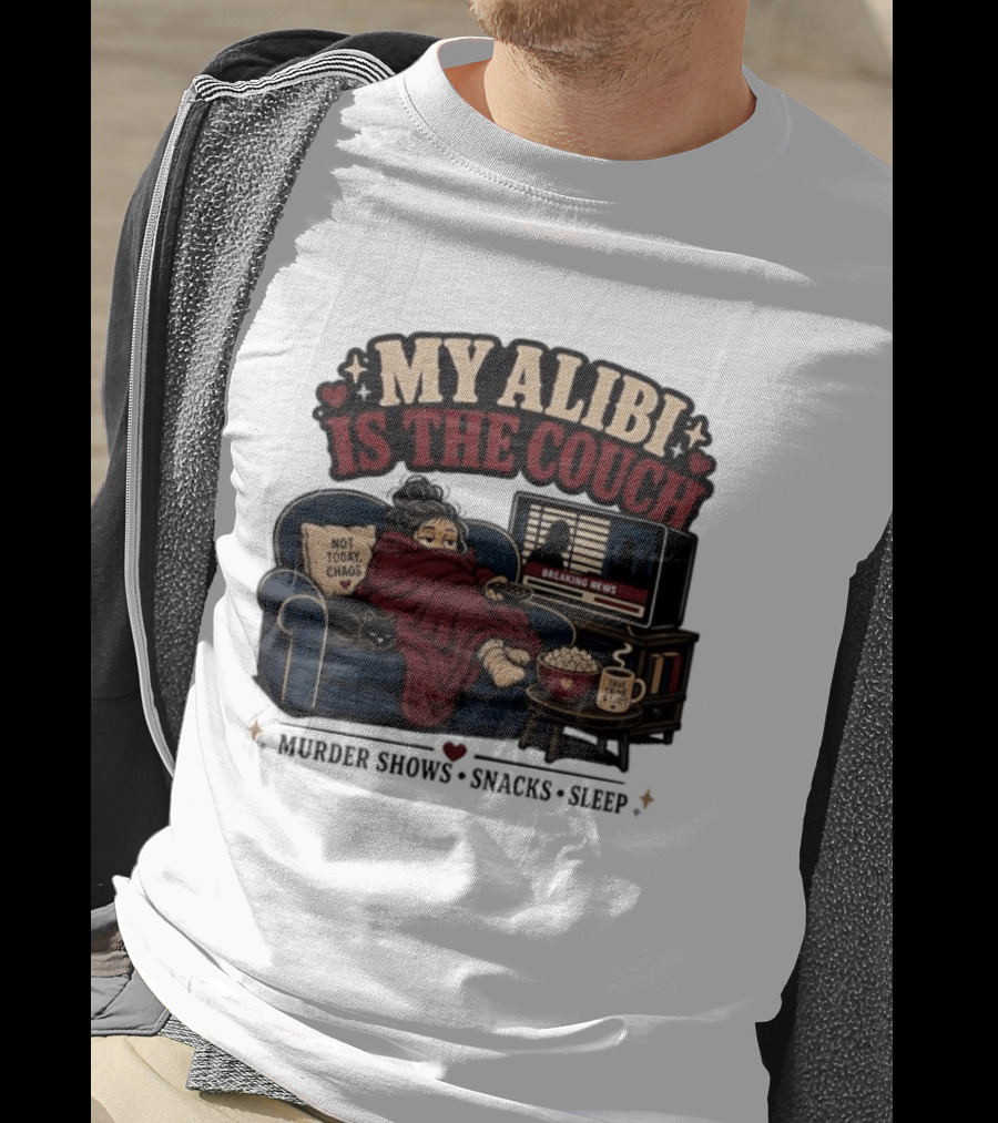 My Alibi Is The Couch Not Today Chaos True Crime And Tired Murder Shows Snacks Sleep T-Shirt