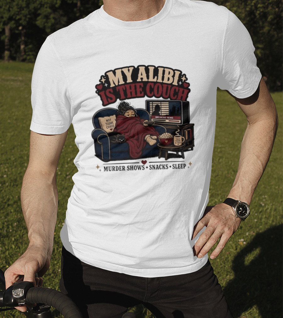 My Alibi Is The Couch Not Today Chaos True Crime And Tired Murder Shows Snacks Sleep T-Shirt
