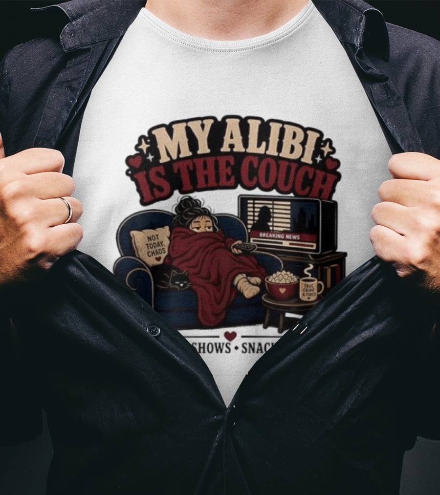 My Alibi Is The Couch Not Today Chaos True Crime And Tired Murder Shows Snacks Sleep T-Shirt