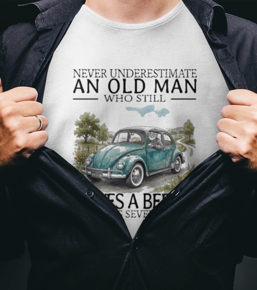 Never Underestimate An Old Man Who Still Drives A Beetle In His Seventies T-Shirt