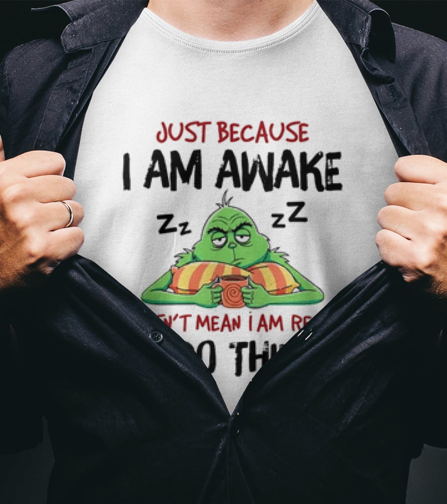 Grinch Just Because I Am Awake Doesn't Mean I Am Ready To Do Things T-Shirt