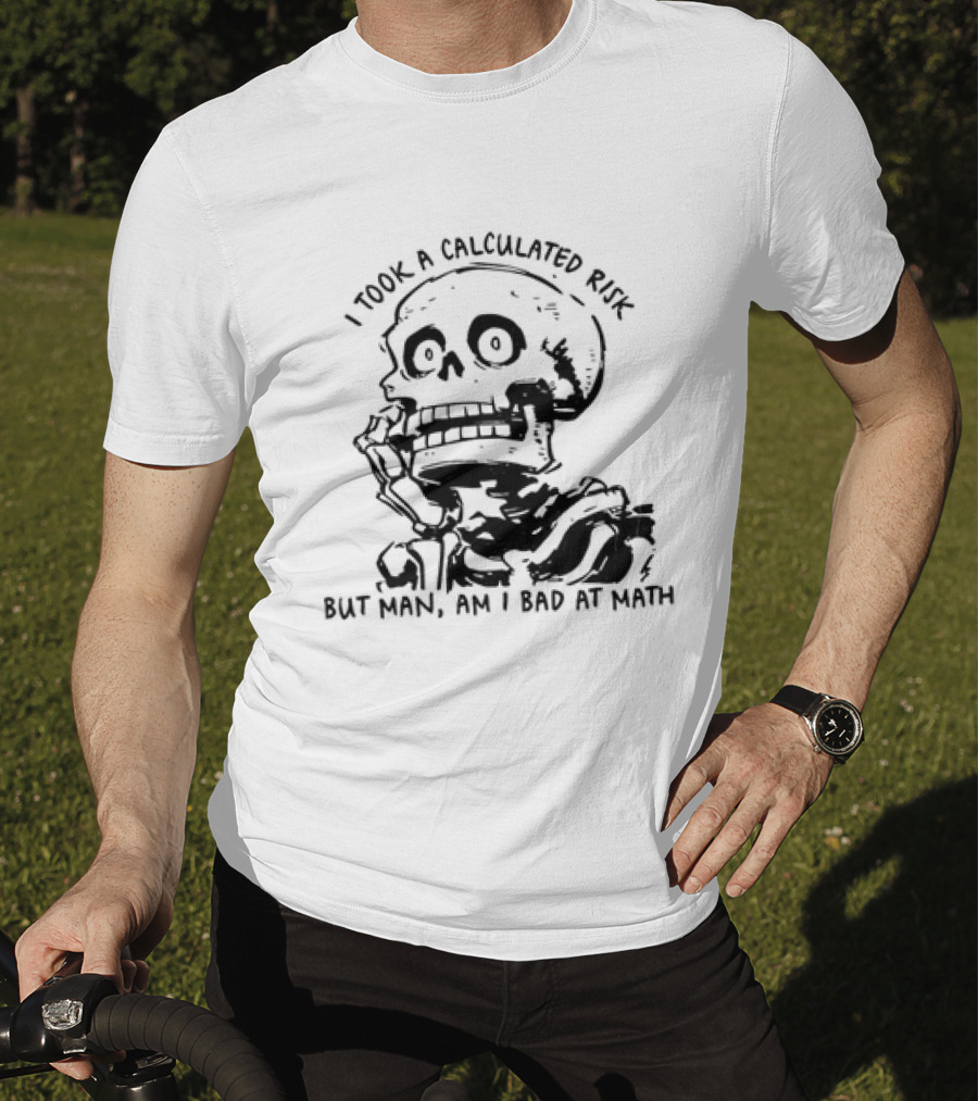 Skeleton I Took A Calculated Risk But Man Am I Bad At Math T-Shirt