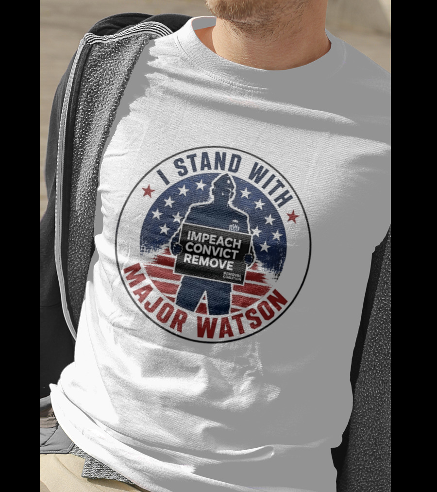 I Stand With Major Watson Impeach Convict Remove Stars And Stripes T-Shirt