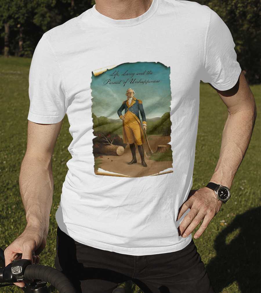 Life Larry And The Pursuit Of Unhappiness Larry As Washington Holding Axe Near Tree Stump T-Shirt