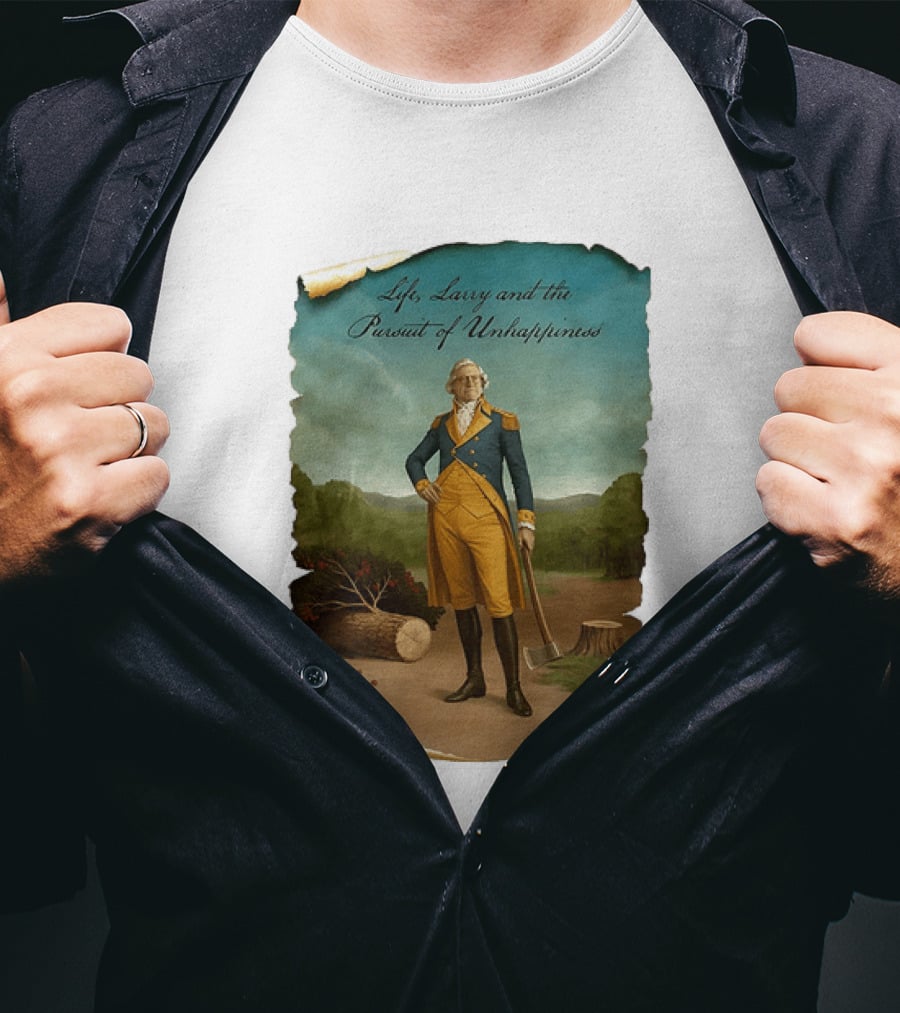 Life Larry And The Pursuit Of Unhappiness Larry As Washington Holding Axe Near Tree Stump T-Shirt