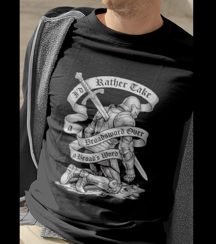 I'd Rather Take A Broadsword Over A Broad's Word Knight Armor T-Shirt