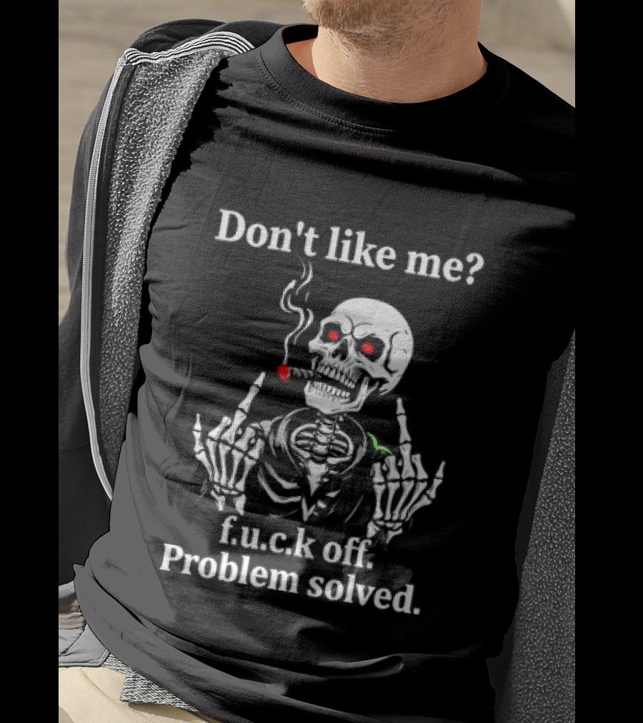 Don't Like Me Skeleton Smoking F.u.c.k Off Problem Solved T-Shirt