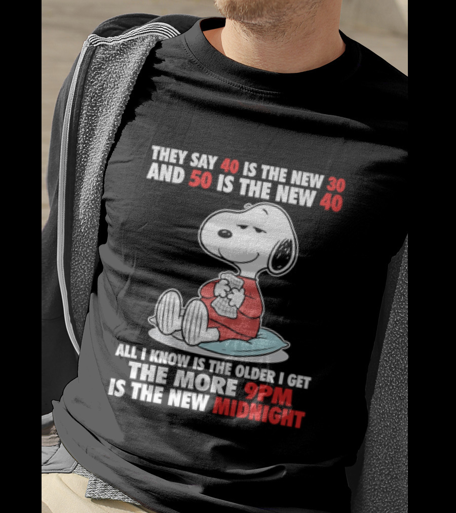 Snoopy They Say 40 Is The New 30 And 50 Is The New 40 All I Know Is The Older I Get The More 9pm Is The New Midnight T-Shirt