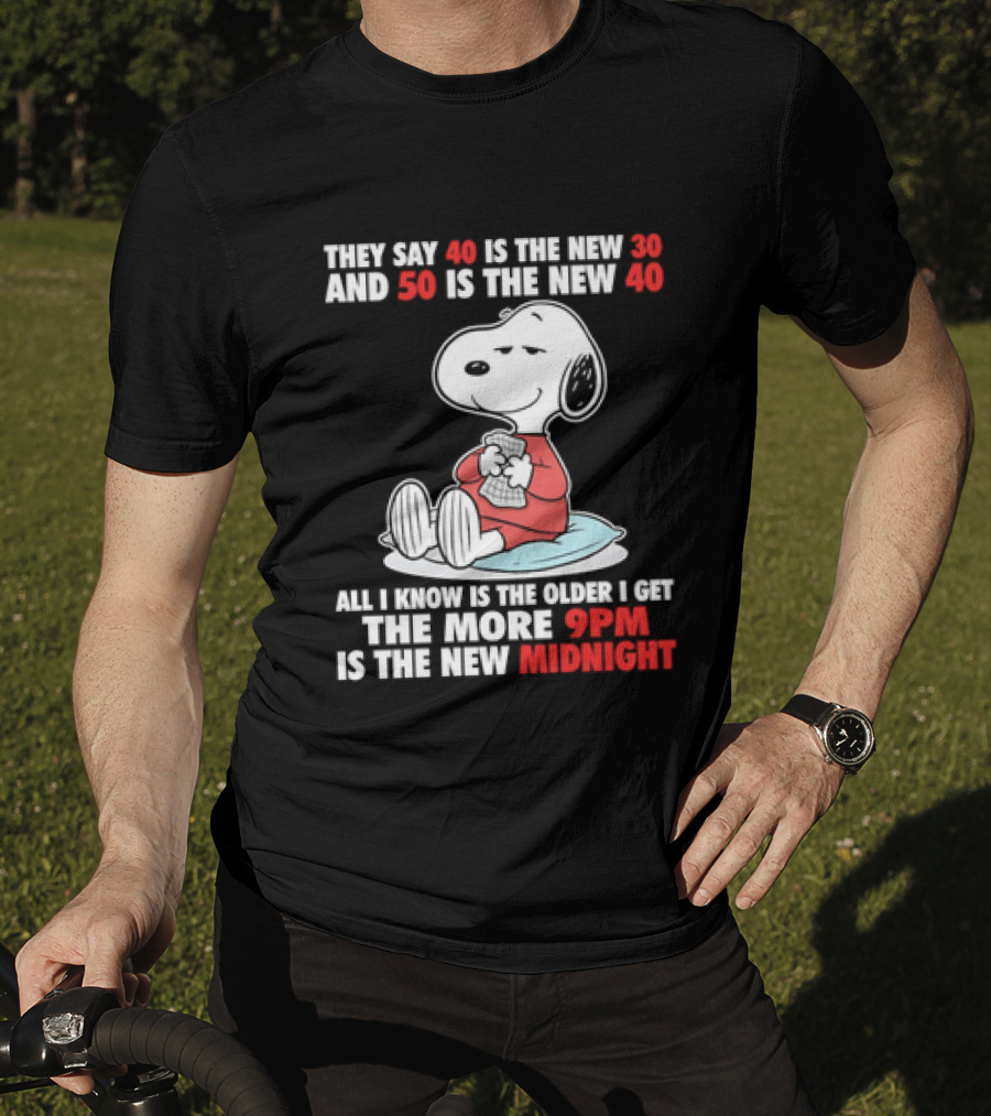 Snoopy They Say 40 Is The New 30 And 50 Is The New 40 All I Know Is The Older I Get The More 9pm Is The New Midnight T-Shirt