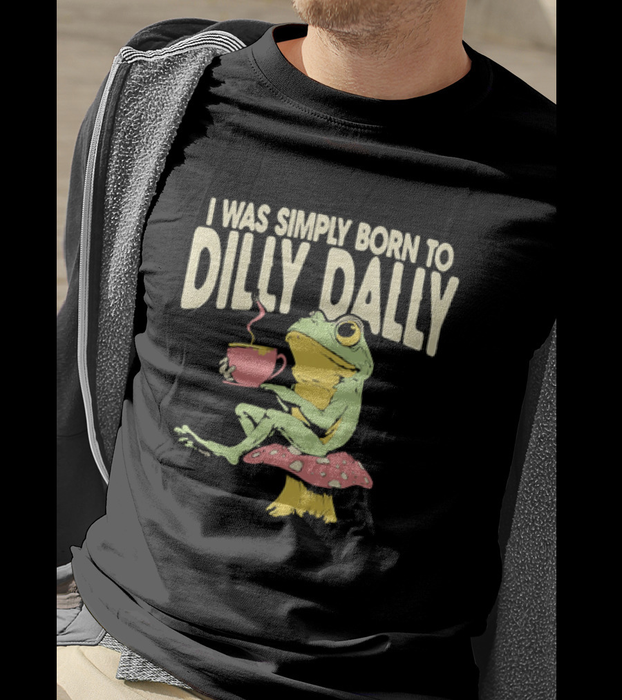 I Was Simply Born To Dilly Dally Frog Mushroom Sitting On Toadstool With Tea Cup T-Shirt