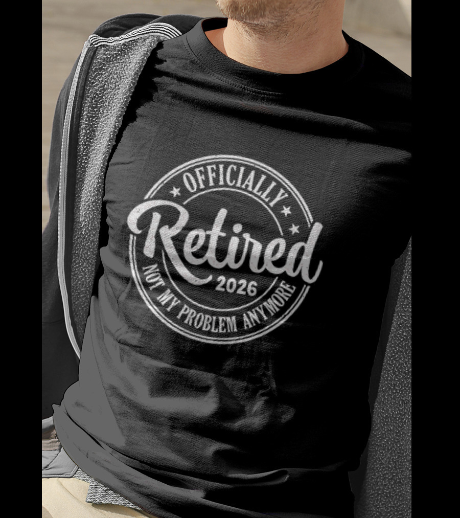 Officially Retired 2026 Not My Problem Anymore T-Shirt